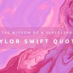 The Wisdom of a Superstar: Exploring Life Lessons Through Taylor Swift Quotes